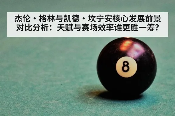 杰伦·格林与凯德·坎宁安核心发展前景对比分析:天赋与赛场效率谁更胜一筹?