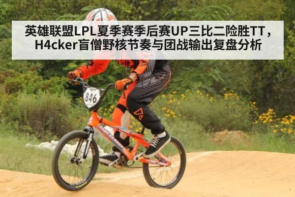 英雄联盟LPL夏季赛季后赛UP三比二险胜TT，H4cker盲僧野核节奏与团战输出复盘分析